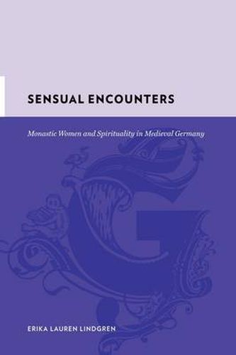 Cover image for Sensual Encounters: Monastic Women and Spirituality in Medieval Germany