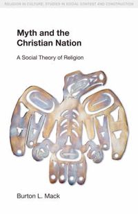 Cover image for Myth and the Christian Nation: A Social Theory of Religion