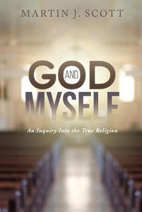 Cover image for God and Myself: An Inquiry Into the True Religion