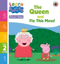 Cover image for Learn with Peppa Phonics Level 2 Book 3 - The Queen and Fix This Mess! (Phonics Reader)