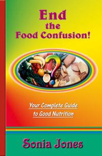 Cover image for End the Food Confusion: Your Complete Guide to Good Nutrition