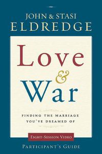 Cover image for Love and War Participant's Guide with DVD: Finding the Marriage You've Dreamed Of