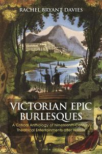 Cover image for Victorian Epic Burlesques: A Critical Anthology of Nineteenth-Century Theatrical Entertainments after Homer