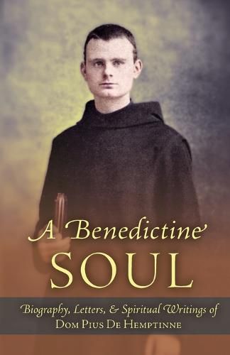 Cover image for A Benedictine Soul: Biography, Letters, and Spiritual Writings of Dom Pius De Hemptinne