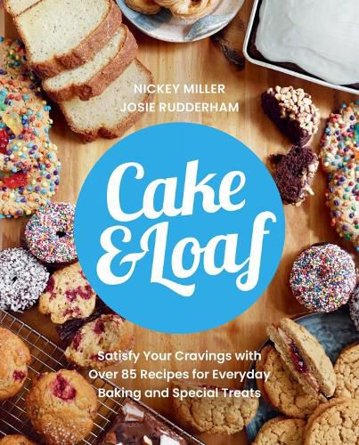 Cover image for Cake & Loaf: Satisfy Your Cravings with Over 85 Recipes for Everyday Baking and Sweet Treats