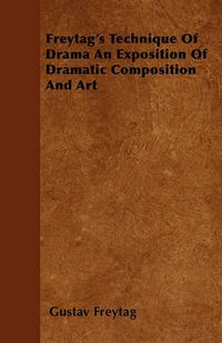 Cover image for Freytag's Technique Of Drama An Exposition Of Dramatic Composition And Art