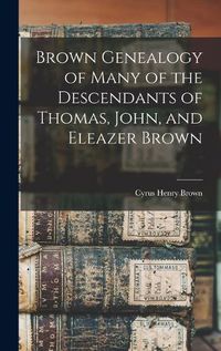 Cover image for Brown Genealogy of Many of the Descendants of Thomas, John, and Eleazer Brown