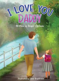 Cover image for I Love you Daddy: A dad and daughter relationship