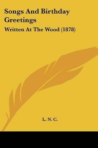 Cover image for Songs and Birthday Greetings: Written at the Wood (1878)