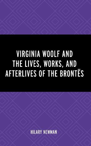 Virginia Woolf and the Lives, Works, and Afterlives of the Brontes