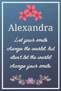 Cover image for Alexandra Let your smile change the world, but don't let the world change your smile.: Flower Girl Gifts for Alexandra Journal / Notebook / Diary / USA Gift (6 x 9 - 110 Blank Lined Pages)