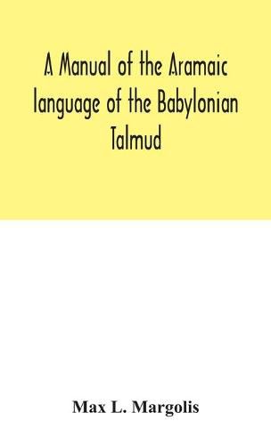 Cover image for A manual of the Aramaic language of the Babylonian Talmud; grammar, chrestomathy and glossaries