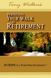 Cover image for Perfecting Your Walk in Retirement: 10 Steps to a WorryFree Retirement