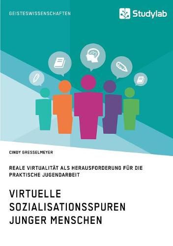 Cover image for Virtuelle Sozialisationsspuren junger Menschen. Reale Virtualitat als Herausforderung fur die praktische Jugendarbeit