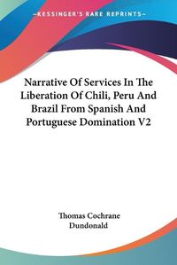 Cover image for Narrative of Services in the Liberation of Chili, Peru and Brazil from Spanish and Portuguese Domination V2