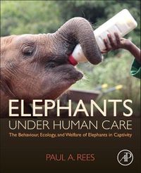 Cover image for Elephants Under Human Care: The Behaviour, Ecology, and Welfare of Elephants in Captivity