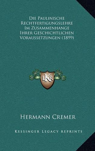 Die Paulinische Rechtfertigungslehre Im Zusammenhange Ihrer Geschichtlichen Voraussetzungen (1899)