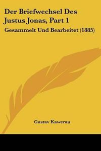 Cover image for Der Briefwechsel Des Justus Jonas, Part 1: Gesammelt Und Bearbeitet (1885)