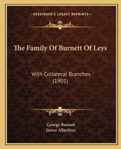 Cover image for The Family of Burnett of Leys: With Collateral Branches (1901)