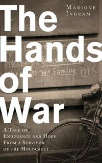 Cover image for The Hands of War: A Tale of Endurance and Hope, from a Survivor of the Holocaust