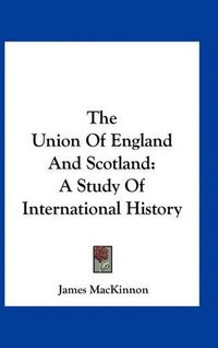 Cover image for The Union of England and Scotland: A Study of International History