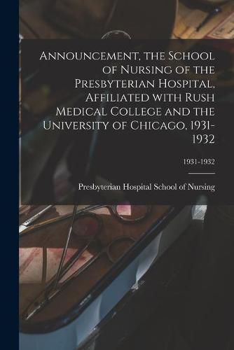 Cover image for Announcement, the School of Nursing of the Presbyterian Hospital, Affiliated With Rush Medical College and the University of Chicago, 1931-1932; 1931-1932