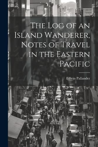 Cover image for The Log of an Island Wanderer, Notes of Travel in the Eastern Pacific