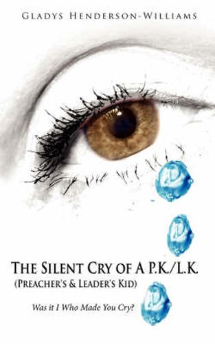 Cover image for The Silent Cry of A P.K./L.K. (Preacher's & Leader's Kid): Was it I Who Made You Cry?