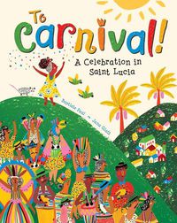 Cover image for To Carnival!: A Celebration in St Lucia