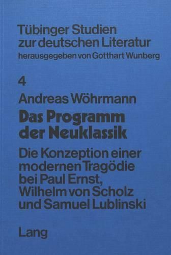 Das Programm Der Neuklassik: Die Konzeption Einer Modernen Tragoedie Bei Paul Ernst, Wilhelm Von Scholz Und Samuel Lublinski