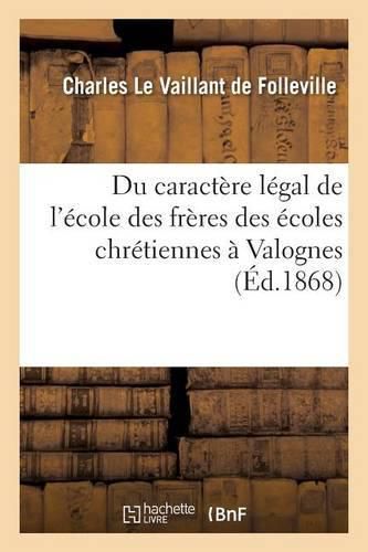 Cover image for Du Caractere Legal de l'Ecole Des Freres Des Ecoles Chretiennes A Valognes