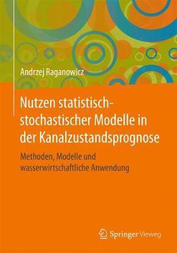 Cover image for Nutzen statistisch-stochastischer Modelle in der Kanalzustandsprognose: Methoden, Modelle und wasserwirtschaftliche Anwendung