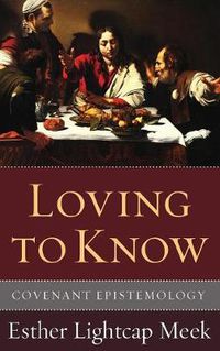 Cover image for Loving to Know: Covenant Epistemology