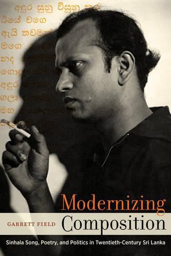 Cover image for Modernizing Composition: Sinhala Song, Poetry, and Politics in Twentieth-Century Sri Lanka