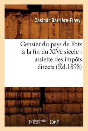 Censier Du Pays de Foix A La Fin Du Xive Siecle: Assiette Des Impots Directs (Ed.1898)