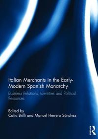 Cover image for Italian Merchants in the Early-Modern Spanish Monarchy: Business Relations, Identities and Political Resources