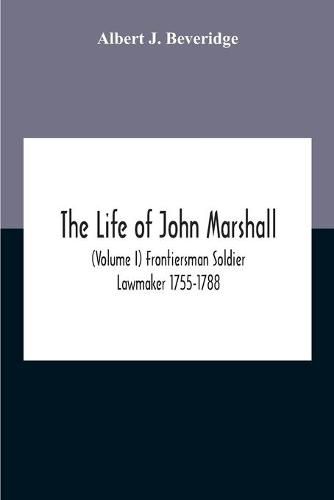 The Life Of John Marshall (Volume I) Frontiersman Soldier Lawmaker 1755-1788