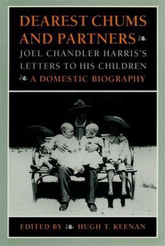 Dearest Chums and Partners: Joel Chandler Harris's Letters to His Children - A Domestic Biography