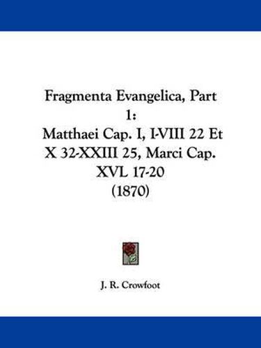 Cover image for Fragmenta Evangelica, Part 1: Matthaei Cap. I, I-VIII 22 Et X 32-XXIII 25, Marci Cap. XVL 17-20 (1870)