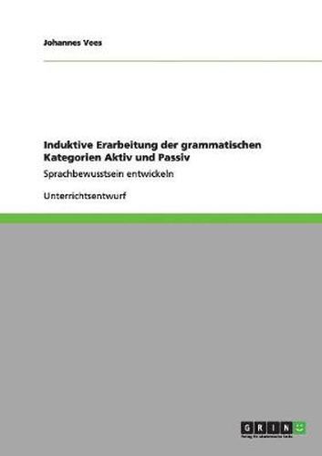 Cover image for Induktive Erarbeitung der grammatischen Kategorien Aktiv und Passiv: Sprachbewusstsein entwickeln