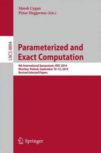 Cover image for Parameterized and Exact Computation: 9th International Symposium, IPEC 2014, Wroclaw, Poland, September 10-12, 2014. Revised Selected Papers