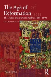 Cover image for The Age of Reformation: The Tudor and Stewart Realms 1485-1603