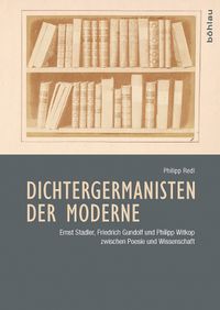 Cover image for Dichtergermanisten Der Moderne: Ernst Stadler, Friedrich Gundolf Und Philipp Witkop Zwischen Poesie Und Wissenschaft