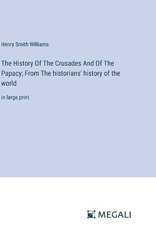 The History Of The Crusades And Of The Papacy; From The historians' history of the world