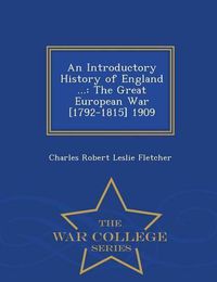 Cover image for An Introductory History of England ...: The Great European War [1792-1815] 1909 - War College Series