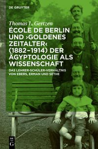 Cover image for Ecole de Berlin Und Goldenes Zeitalter (1882-1914) Der AEgyptologie ALS Wissenschaft: Das Lehrer-Schuler-Verhaltnis Von Ebers, Erman Und Sethe
