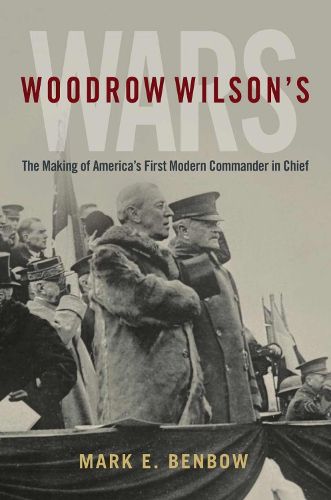 Cover image for Woodrow Wilson's Wars: The Making of America's First Modern Commander-in-Chief