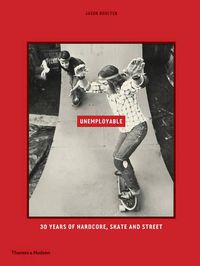Cover image for Unemployable: 30 Years of Hardcore, Skate and Street