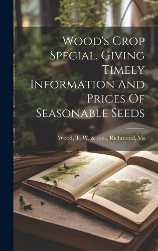 Cover image for Wood's Crop Special, Giving Timely Information And Prices Of Seasonable Seeds