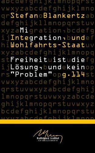 Migration, Integration, und Wohlfahrtsstaat: Freiheit ist die Loesung, und kein Problem